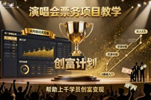 演唱会票务项目教学,业内培训天花板,帮助上千学员创富变现-赚金金-技能学习分享