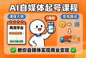 AI自媒体起号课程,0基础小白两周学会,教你自媒体实现商业变现-赚金金-技能学习分享