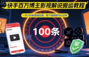 快手百万博主影视解说搬运教程，一天100条视频拉满，每个视频都可以过审-赚金金-技能学习分享