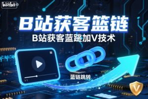 B站获客篮链跳转加V技术，B站获客蓝链跳转技术-赚金金-技能学习分享