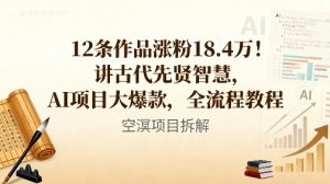 12条作品涨粉18.4W！讲古代智慧，AI项目大爆款，全流程教程-赚金金-技能学习分享