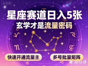 公众号星座赛道，日入5张，玄学才是流量密码，快速开通流量主，可多号批量矩阵-赚金金-技能学习分享