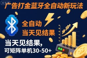 【广告打金】蓝牙全自动新玩法,当天见结果,可矩阵单机30-50+【揭秘】-赚金金-技能学习分享