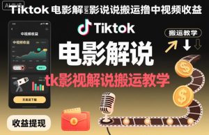 Tiktok电影解说搬运撸中视频收益，tk影视解说搬运教学-赚金金-技能学习分享
