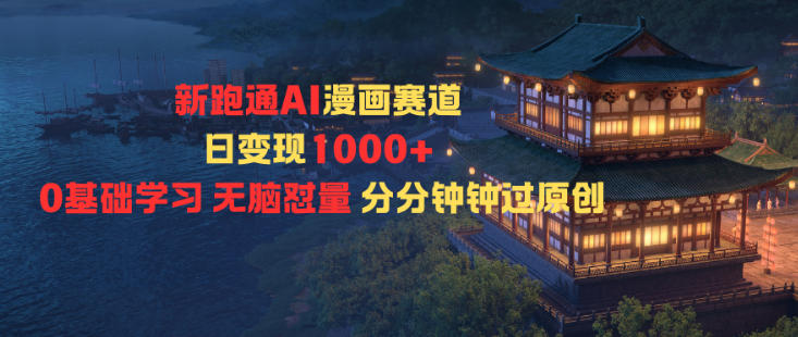 新跑通AI漫画赛道日变现1k+0基础学习无脑怼量分分钟钟过原创-赚金金-技能学习分享