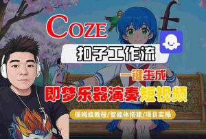 Coze扣子智能体工作流一键生成“即梦乐器演奏“短视频，全流程保姆级教学-赚金金-技能学习分享