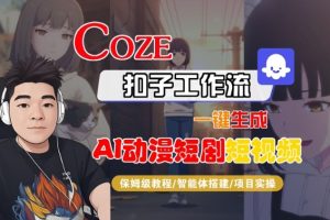 Coze扣子智能体工作流一键生成“AI动漫短剧“短视频，全流程保姆级教学-赚金金-技能学习分享