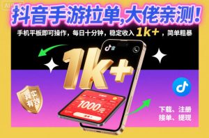 抖音手游拉单，大佬亲测！手机平板即可操作，每日十分钟，稳定收入1k+，简单粗暴【揭秘】-赚金金-技能学习分享