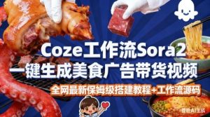 coze扣子智能体sora2一键生成美食广告高端视频工作流保姆级拆解教程,无需剪辑,无需拍摄-赚金金-技能学习分享
