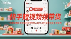 快手短视频带货,快速掌握快手短视频带货核心能力,适合新手快速上手变现-赚金金-技能学习分享
