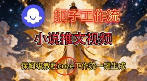 Coze扣子智能体工作流一键生成小说推文视频,保姆级搭建教学-赚金金-技能学习分享