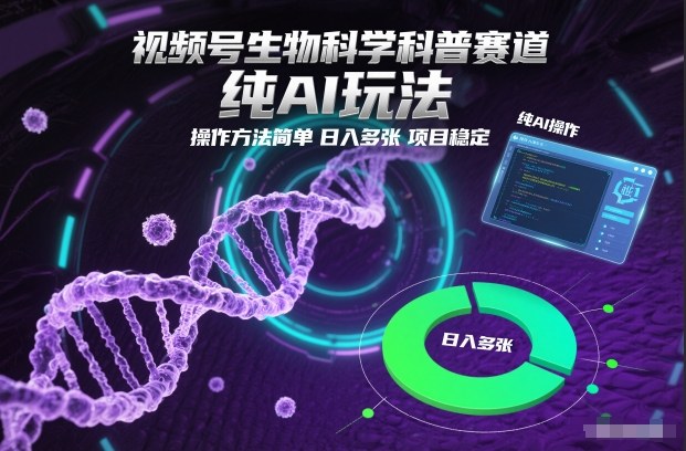 视频号生物科学科普赛道，纯AI玩法，操作方法简单，日入多张，项目稳定-赚金金-技能学习分享
