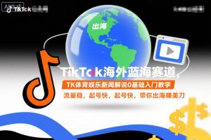 TikTok海外蓝海赛道，TK体育娱乐新闻解说0基础入门教学，流量稳，起号快，带你出海賺美刀-赚金金-技能学习分享