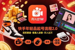 快手短视频带货年轻品起号流程2.0，快手年轻品混剪赛道，普通人也能月入过1W-赚金金-技能学习分享