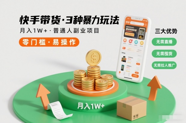 快手带货3种暴力玩法，月入1W+，无需直播、无需囤货、无需拉人推广，适合普通人副业项目-赚金金-技能学习分享