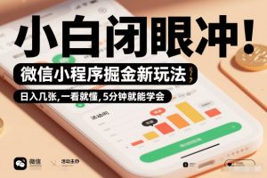 微信小程序掘金新玩法，日入几张，一看就懂，5分钟就能学会，小白闭眼冲【揭秘】-赚金金-技能学习分享