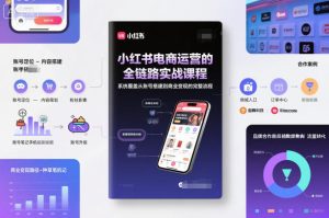 小红书电商运营的全链路实战课程,系统覆盖从账号搭建到商业变现的完整流程-赚金金-技能学习分享