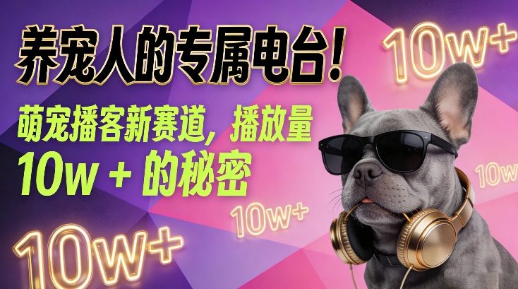 养宠人的专属电台！萌宠播客新赛道，播放量10w+的秘密-赚金金-技能学习分享