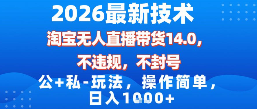2026最新技术，淘宝无人直播带货14.0，不封号，不违规，公+私玩法，操作简单，日入1k【揭秘】-赚金金-技能学习分享
