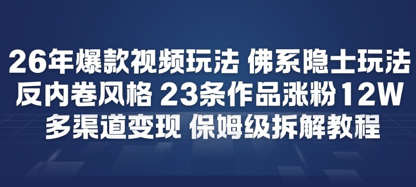 26年爆款短视频玩法，佛系隐士玩法，反内卷视频风格，23条作品涨粉12W，多渠道变现-赚金金-技能学习分享