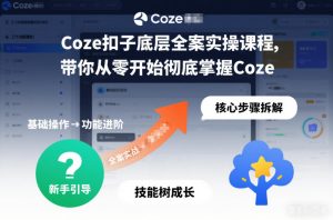 Coze扣子底层全案实操课程，带你从零开始彻底掌握Coze-赚金金-技能学习分享