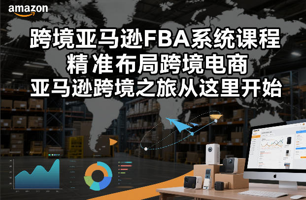 跨境亚马逊FBA系统课程，精准布局跨境电商，亚马逊跨境之旅从这里开始-赚金金-技能学习分享