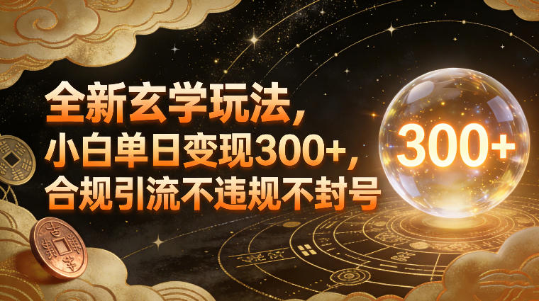 全新玄学玩法，小白单日变现3张+，合规引流不违规不封号-赚金金-技能学习分享