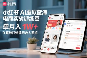 小红书AI虚拟蓝海电商实战训练营，单月入1W+，0基础打造睡后收入系统-赚金金-技能学习分享