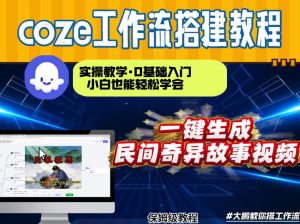 通过Coze工作流,制作民间奇异故事视频,几分钟制作一个视频从0到1演示搭建过程,实操教学-赚金金-技能学习分享