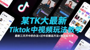 某TK大佬最新Tiktok中视频玩法教学，最新三天开中的办法+过中后搬运方法+搬运起号等-赚金金-技能学习分享