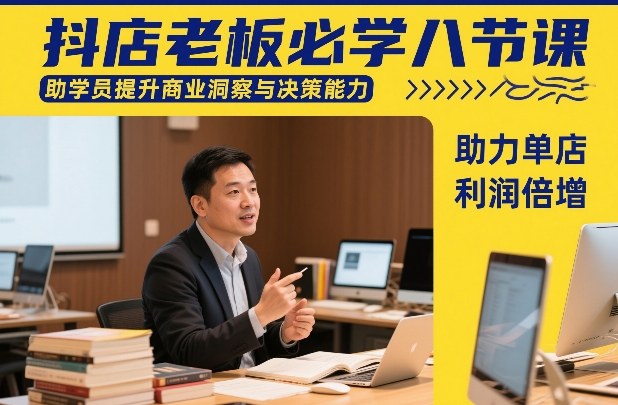 抖店老板必学八节课，助学员提升商业洞察与决策能力，助力单店利润倍增-赚金金-技能学习分享