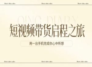 短视频带货启程之旅，用一台手机完成你心中所想-赚金金-技能学习分享