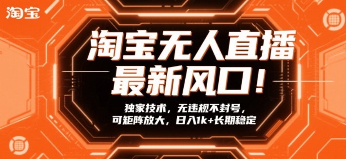 淘宝无人直播最新风口！独家技术，无违规不封号，可矩阵放大，日入1k+长期稳定【揭秘】-赚金金-技能学习分享