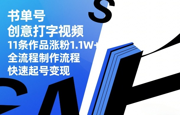 书单号创意打字视频，11条作品涨粉1.1W+，全流程制作流程，快速起号变现-赚金金-技能学习分享