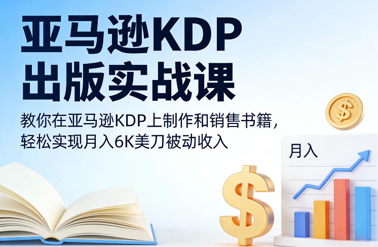 亚马逊KDP出版实战课，教你在亚马逊KDP上制作和销售书籍，轻松实现月入6K美刀被动收入-赚金金-技能学习分享