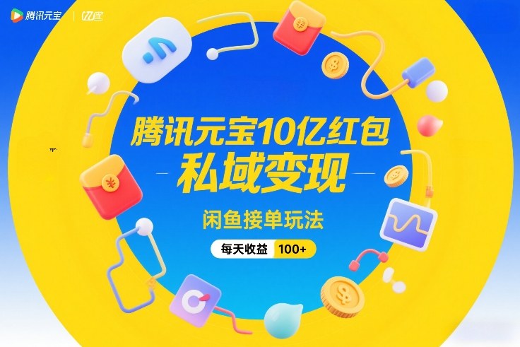 腾讯元宝10亿红包，私域变现，闲鱼接单玩法，每天收益100+-赚金金-技能学习分享