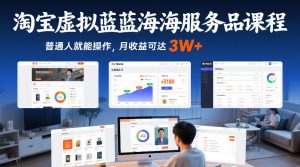 淘宝虚拟蓝海服务品课程，普通人就能操作，月收益可达3W+-赚金金-技能学习分享