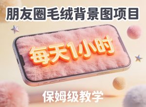 朋友圈动态背景图项目，每天1小时，实战保姆级教学【第二期】-赚金金-技能学习分享