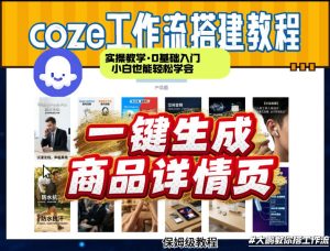 coze扣子智能体一键生成商品详情页，实操教学，0基础入门小白也能轻松学会-赚金金-技能学习分享