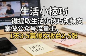 一键提取生活小技巧视频文案做公众号流量主，1天3-5篇爆文收益2-5张-赚金金-技能学习分享