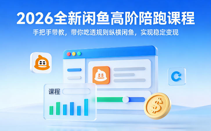 2026全新闲鱼高阶陪跑课程，手把手带教，带你吃透规则纵横闲鱼，实现稳定变现-赚金金-技能学习分享