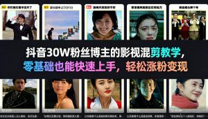 抖音30W粉丝博主的影视混剪教学,零基础也能快速上手,轻松涨粉变现-赚金金-技能学习分享