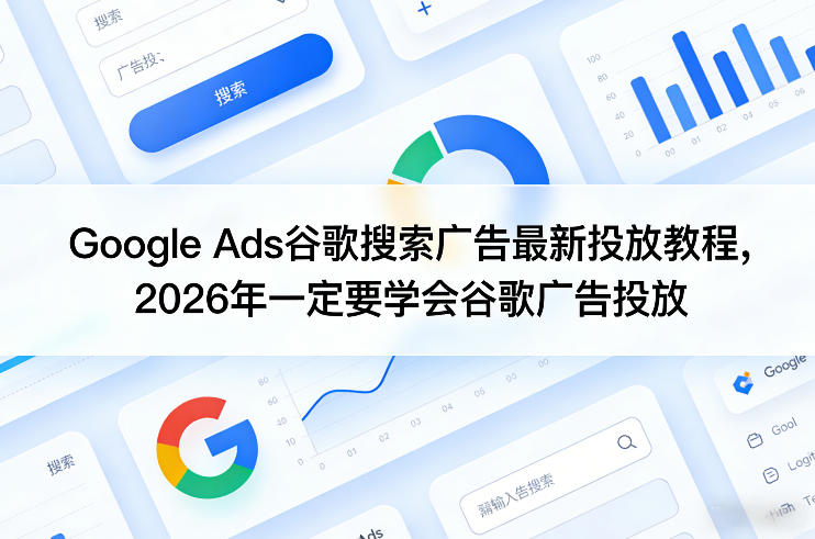 Google Ads谷歌搜索广告最新投放教程，2026年一定要学会谷歌广告投放-赚金金-技能学习分享
