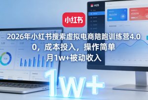 2026年小红书搜索虚拟电商陪跑训练营4.0,0成本投入,操作简单,月1w+被动收入-赚金金-技能学习分享