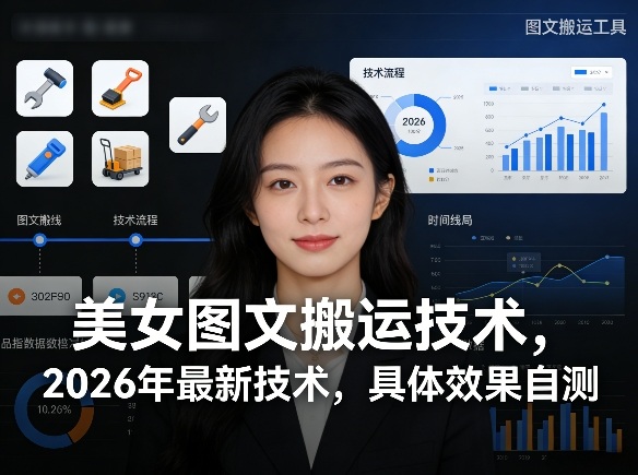 美女图文搬运技术，2026年最新技术，具体效果自测-赚金金-技能学习分享