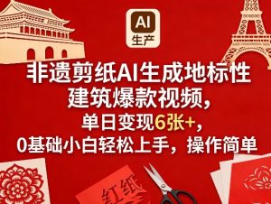 非遗剪纸AI生成地标性建筑爆款视频，单日变现6张+，0基础小白轻松上手，操作简单-赚金金-技能学习分享