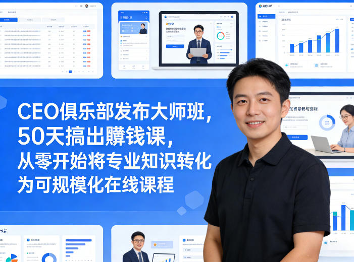 CEO俱乐部发布大师班，50天搞出賺钱课，从零开始将专业知识转化为可规模化在线课程-赚金金-技能学习分享