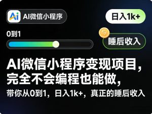 AI微信小程序变现项目,完全不会编程也能做,带你从0到1,日入1k+,真正的睡后收入-赚金金-技能学习分享