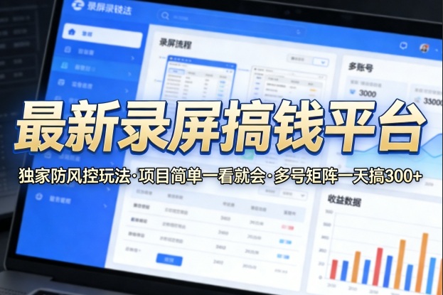 最新录屏搞钱平台，独家的防风控玩法，项目简单，一看就会，多号矩阵一天搞300+【揭秘】-赚金金-技能学习分享