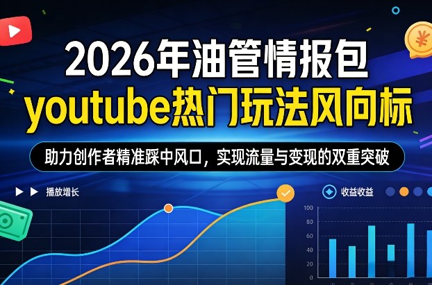 2026年油管情报包，youtube热门玩法风向标，助力创作者精准踩中风口，实现流量与变现的双重突破（更新）-赚金金-技能学习分享